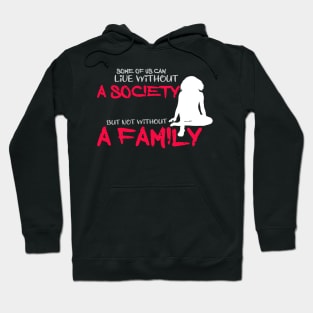 some of us can life without a society but not without a family Hoodie